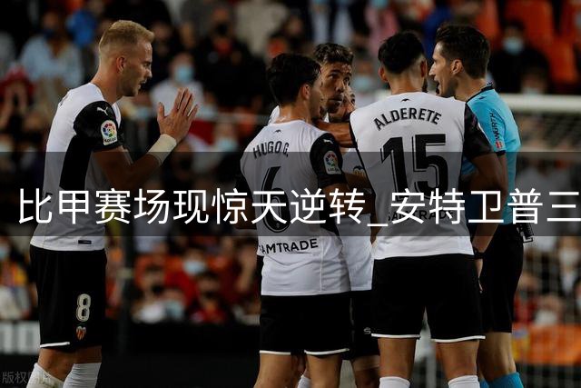 比甲赛场现惊天逆转 安特卫普三球追平创奇迹